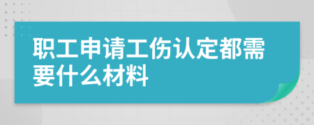 职工申请工伤认定都需要什么材料