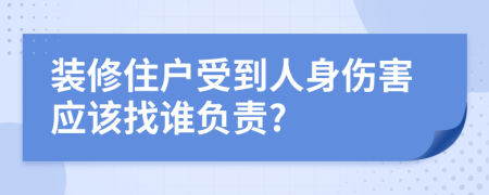 装修住户受到人身伤害应该找谁负责?