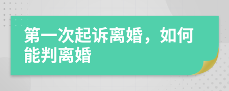 第一次起诉离婚，如何能判离婚