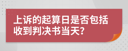 上诉的起算日是否包括收到判决书当天？