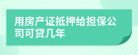 用房产证抵押给担保公司可贷几年