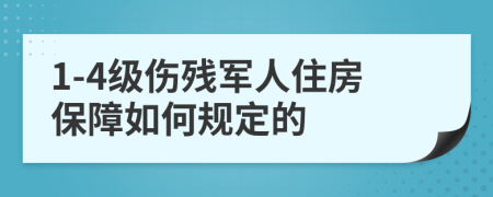 1-4级伤残军人住房保障如何规定的