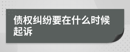 债权纠纷要在什么时候起诉