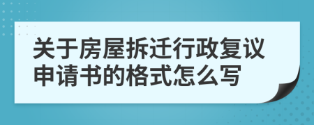 关于房屋拆迁行政复议申请书的格式怎么写