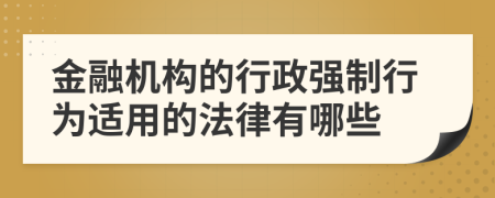 金融机构的行政强制行为适用的法律有哪些