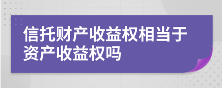 信托财产收益权相当于资产收益权吗