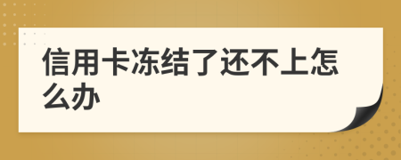 信用卡冻结了还不上怎么办