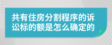 共有住房分割程序的诉讼标的额是怎么确定的