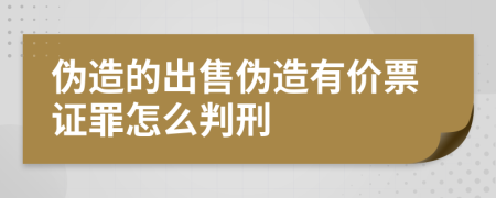 伪造的出售伪造有价票证罪怎么判刑