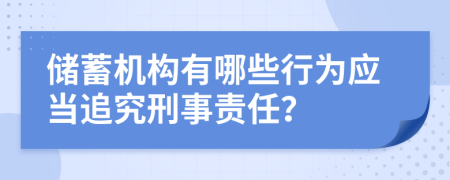 储蓄机构有哪些行为应当追究刑事责任？