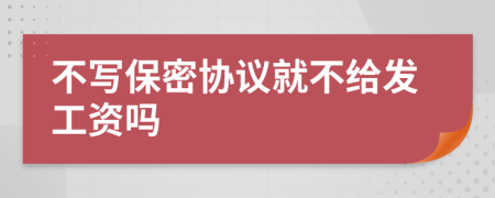 不写保密协议就不给发工资吗