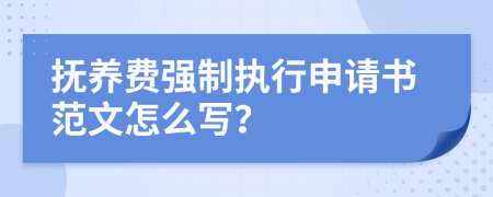 抚养费强制执行申请书范文怎么写？