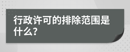 行政许可的排除范围是什么？