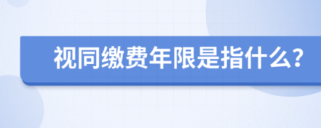 视同缴费年限是指什么？