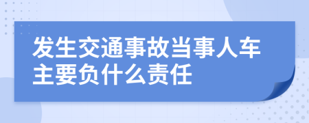 发生交通事故当事人车主要负什么责任