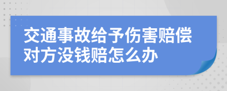 交通事故给予伤害赔偿对方没钱赔怎么办