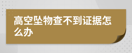 高空坠物查不到证据怎么办