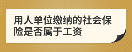 用人单位缴纳的社会保险是否属于工资