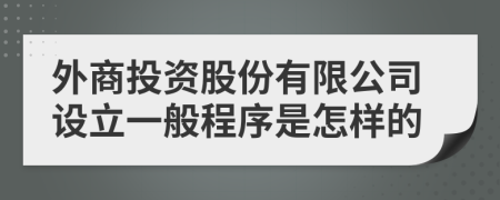 外商投资股份有限公司设立一般程序是怎样的