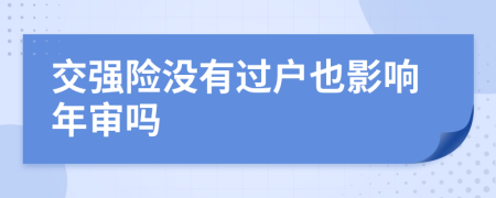 交强险没有过户也影响年审吗