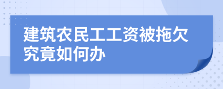 建筑农民工工资被拖欠究竟如何办