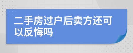 二手房过户后卖方还可以反悔吗