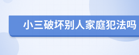 小三破坏别人家庭犯法吗