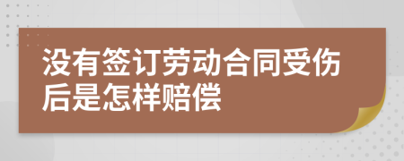 没有签订劳动合同受伤后是怎样赔偿