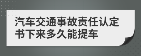 汽车交通事故责任认定书下来多久能提车