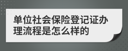 单位社会保险登记证办理流程是怎么样的