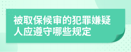被取保候审的犯罪嫌疑人应遵守哪些规定