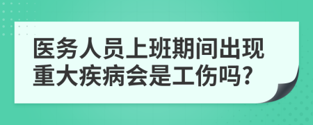 医务人员上班期间出现重大疾病会是工伤吗?