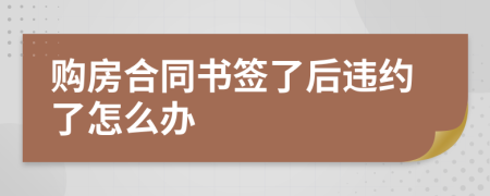 购房合同书签了后违约了怎么办