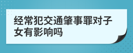 经常犯交通肇事罪对子女有影响吗