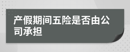 产假期间五险是否由公司承担