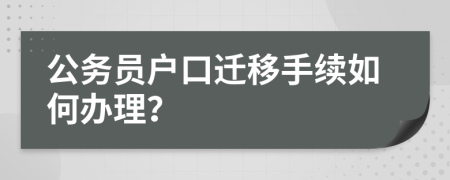公务员户口迁移手续如何办理？