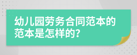 幼儿园劳务合同范本的范本是怎样的？