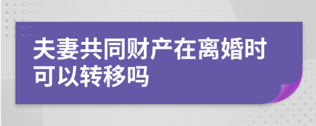 夫妻共同财产在离婚时可以转移吗