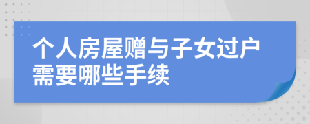 个人房屋赠与子女过户需要哪些手续