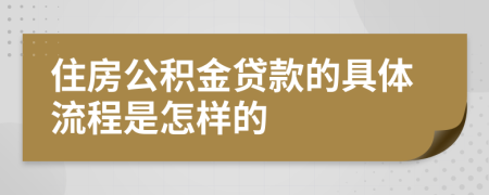 住房公积金贷款的具体流程是怎样的