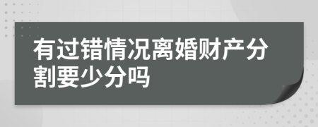 有过错情况离婚财产分割要少分吗