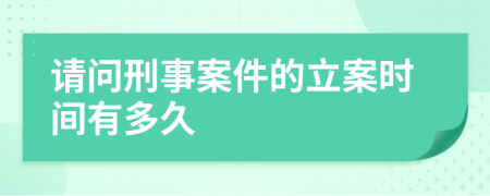 请问刑事案件的立案时间有多久