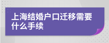 上海结婚户口迁移需要什么手续