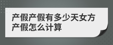 产假产假有多少天女方产假怎么计算