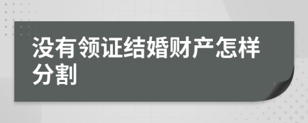 没有领证结婚财产怎样分割