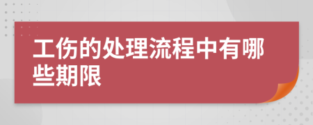 工伤的处理流程中有哪些期限