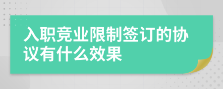 入职竞业限制签订的协议有什么效果