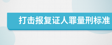 打击报复证人罪量刑标准