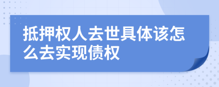 抵押权人去世具体该怎么去实现债权