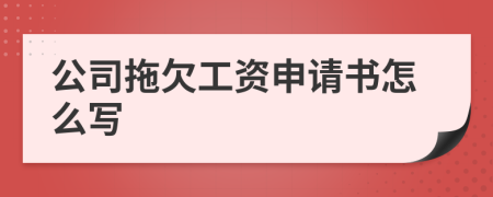 公司拖欠工资申请书怎么写